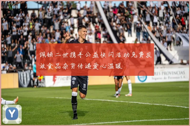佩顿二世携手公益快闪活动免费发放食品杂货传递爱心温暖