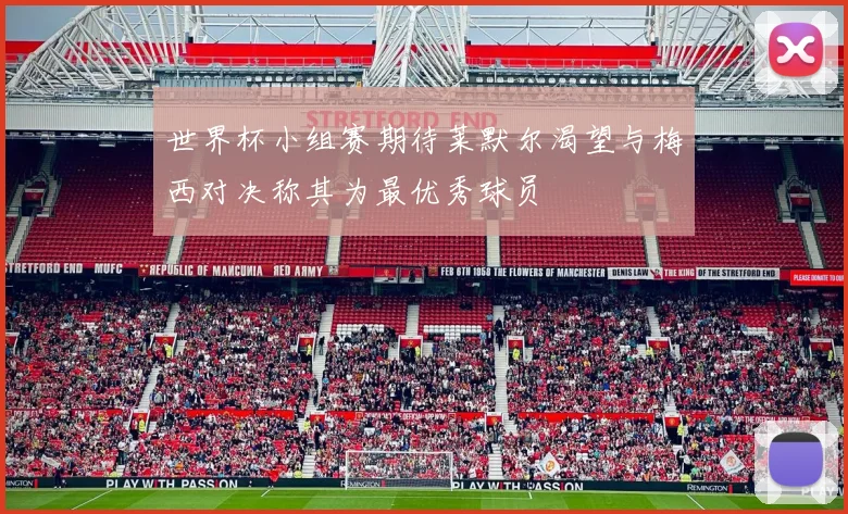 世界杯小组赛期待莱默尔渴望与梅西对决称其为最优秀球员